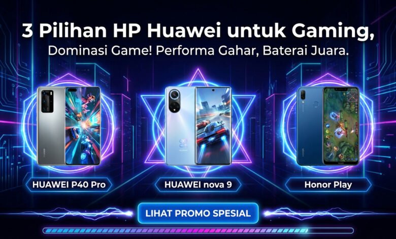 3 Pilihan HP Huawei untuk Gaming